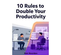 10 Rules To Double Your Productivity: A Simple System to Work Smarter, Save Time, and Achieve More Without Burning Out (The 10 Rules Productivity Series)