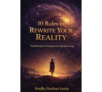 10 Rules to Rewrite Your Reality: Transformative principles for a coherent living