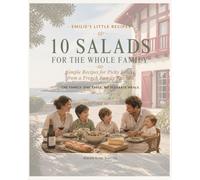 10 Salads for the Whole Family: Simple Recipes for Picky Eaters from a French Family Kitchen (Emilie's little recipes)
