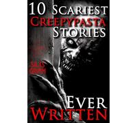 10 Scariest Creepypasta Stories Ever Written: A Chilling Horror Short Stories Anthology, Horror Anthology Short Stories, Horror Short Stories ... Book for Adults (Creepypasta Archives)