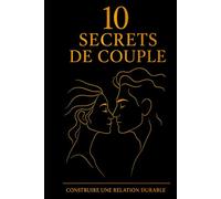 10 secrets de couple: Construire une relation durable