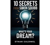 10 Secrets from Simon Squibb & What’s Your Dream?: That Will Change How You See Entrepreneurship