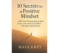 10 Secrets to a Positive Mindset: Shift Your Thinking, Bounce Back Faster, and Create a Life Filled with Hope and Optimism (Emotional Health Series)