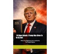 10 Signs Donald J Trump Was Given To Us By God: When the righteous are in authority, the people rejoice