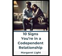 10 Signs You’re in a Codependent Relationship.: Recognise unhealthy patterns, regain independence, and improve your emotional well-being and boundaries.