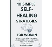10 Simple Self-Heal Strategies for women: A Step-by-Step Plan to Overcome Stress, Improve Health, and Unlock Your Inner Strength