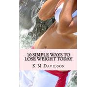 10 Simple Ways to Lose Weight Today: No Pills No Diets No Gyms
