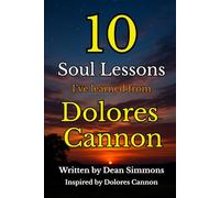 10 Soul Lessons I’ve Learned from Dolores Cannon: A Journey of Awakening Through Her Teachings