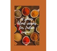 10 Spice Blend Recipes for Indian cuisine: Indian masala recipe book