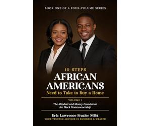 10 Steps African Americans Need to Take to Buy a Home: Volume 1: The Mindset and Money Foundation for Black Homeownership
