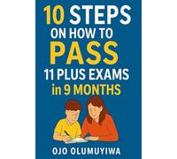 10 STEPS ON HOW TO PASS 11 PLUS EXAMS IN 9 MONTHS