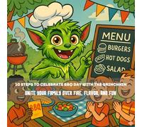 10 Steps to Celebrate BBQ Day with the Grinchkin. Unite your family over fire, flavor, and fun: Family Bonding, Outdoor Cooking, and Festive Fun for Children