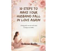 10 Steps to Make Your Husband Fall in Love Again: A friendly guide for women who want to rebuild love with grace and confidence