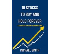 10 Stocks to Buy and Hold Forever: A Simple Guide to Building Lifelong Wealth Through Timeless Companies