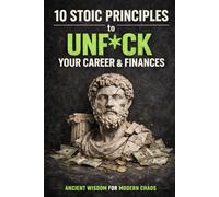 10 Stoic Principles to Unf*ck Your Career & Finances: Ancient Wisdom for Modern Chaos (10 Stoic Principles to Unf*ck Your Life, Relationships, and Career: Ancient Wisdom for Modern Chaos)