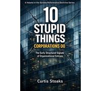 10 Stupid Things Corporations Do: The Early Structural Signals of Organizational Entropy (The Durable Performance System™)