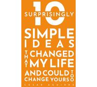 10 Surprisingly Simple Ideas That Changed My Life And Could Change Yours Too: Small Actions, Big Life Changes