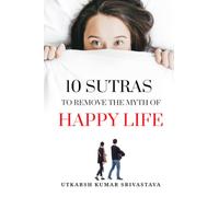 10 Sutras to Remove the Myth of a Happy Life: Build Confidence, Find Purpose, and Thrive Anyway