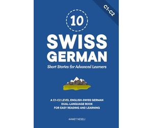 10 Swiss German Short Stories for Advanced Learners: A C1-C2 Level English-Swiss German Dual-Language Book for Easy Reading and Learning: 8 (Learn Swiss German)