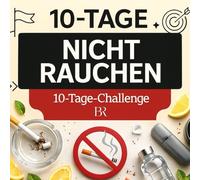 10-Tage-Challenge: Nicht Rauchen - Rauchfrei in 10 Tagen: Mit Aufgaben, Tipps, Fakten und Rätsel für deinen rauchfreien Start (10-Tage-Challenge - Gesünder leben leicht gemacht)
