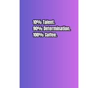 10% Talent. 90% Determination. 100% Coffee.: A Motivational Journal | Inspirational Journal | Funny Notebook for Work, Office, Great Gift
