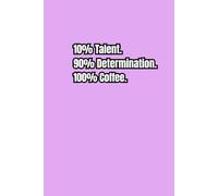 10% Talent. 90% Determination. 100% Coffee.: A Motivational Journal | Inspirational Journal | Funny Notebook for Work, Office, Great Gift