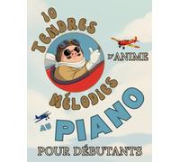 10 Tendres Mélodies d'Anime au Piano pour Débutants: Format Grandes Notes avec Lettres et Doigtés