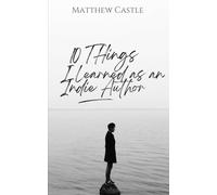 10 Things I Learned as an Indie Author: Reflections from a Storyteller’s Journey