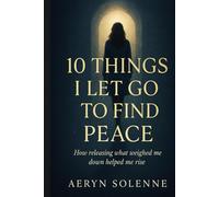10 Things I Let Go to Find Peace: How I Stopped Carrying What Was Never Mine (Quiet Lessons for a Softer Life)