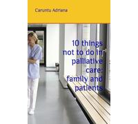 10 things not to do in palliative care: family and patients (Caregiver & Family Guides in Palliative care)