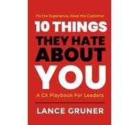 10 Things They Hate About YOU: A CX Playbook for Leaders