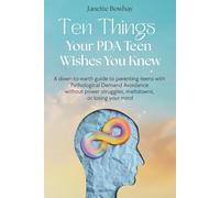 10 Things Your PDA Teen Wishes You Knew: A Down-to-Earth Guide to Parenting Teens with Pathological Demand Avoidance Without Power Struggles, Meltdowns, or Losing your Mind
