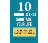 10 Thoughts That Sabotage Your Life: And How to Overcome Them
