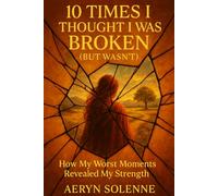 10 Times I Thought I Was Broken (But Wasn’t): How My Worst Moments Revealed My Strength (Quiet Lessons for a Softer Life)
