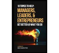 10 Topics To Help Managers, Leaders, and Entrepreneurs Get Better @ What You Do