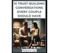 10 Trust-Building Conversations Every Couple Should Have.: Strengthen emotional intimacy, resolve unspoken issues, and create lasting connection through honest dialogue.