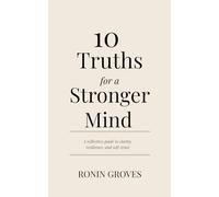 10 Truths for a Stronger Mind: A reflective guide to clarity, resilience, and self-trust