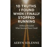 10 Truths I Found When I Finally Stopped Running: Stillness Revealed What Survival Never Could (Quiet Lessons for a Softer Life)