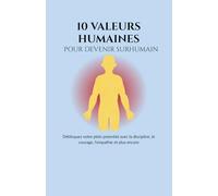 10 Valeurs Humaines pour Devenir Surhuma: Débloquez votre plein potentiel avec la discipline, le courage, l’empathie et plus encore