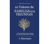 10 Valores de Familias Que Triunfan: Principios prácticos que trascienden para construir familias sanas y estables