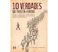 10 verdades que parecen mentira: Apaga el ruido de la mente, sana el dolor y transforma tu vida en algo mucho más interesante (Colección Dorada Editorial c.a)