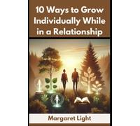 10 Ways to Grow Individually While in a Relationship.: Discover how personal growth strengthens love, deepens connection, and empowers both partners equally.