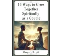 10 Ways to Grow Together Spiritually as a Couple.: Strengthen your bond through faith, prayer, purpose, and shared spiritual growth practices.