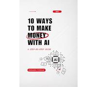 10 Ways to Make Money with AI: A Step-by-Step Guide