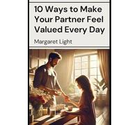 10 Ways to Make Your Partner Feel Valued Every Day.: Simple Daily Habits That Strengthen Emotional Connection, Appreciation, and Lasting Relationship Happiness.