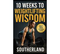 10 Weeks to Weightlifting Wisdom: Build Strength, Perfect Technique, and Maximize Progress with a 10-Week Barbell Training Program for Beginners and Intermediates (The Bodybuilding Library)