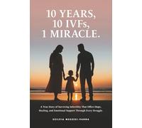 10 Years, 10 IVFs, 1 Miracle.: A True Story of Surviving Infertility That Offers Hope, Healing, and Emotional Support Through Every Struggle.