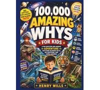 100,000 Amazing Whys for Kids: A Fun Question-and-Answer Adventure with Mind-Blowing Facts, Big Questions, and Simple Answers