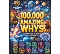 100,000 Amazing Whys for Kids: The Ultimate Visual Journey Through 12 Amazing Worlds: A Full-Color Encyclopedia of Big Questions and Shocking Answers for Curious Minds Ages 6-12