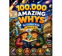 100,000 Amazing Whys: The Ultimate Full-Color Guide to Science, Space, Nature, and History - Fascinating Facts, Big Questions & Amazing Discoveries for Curious Kids Ages 6-12
